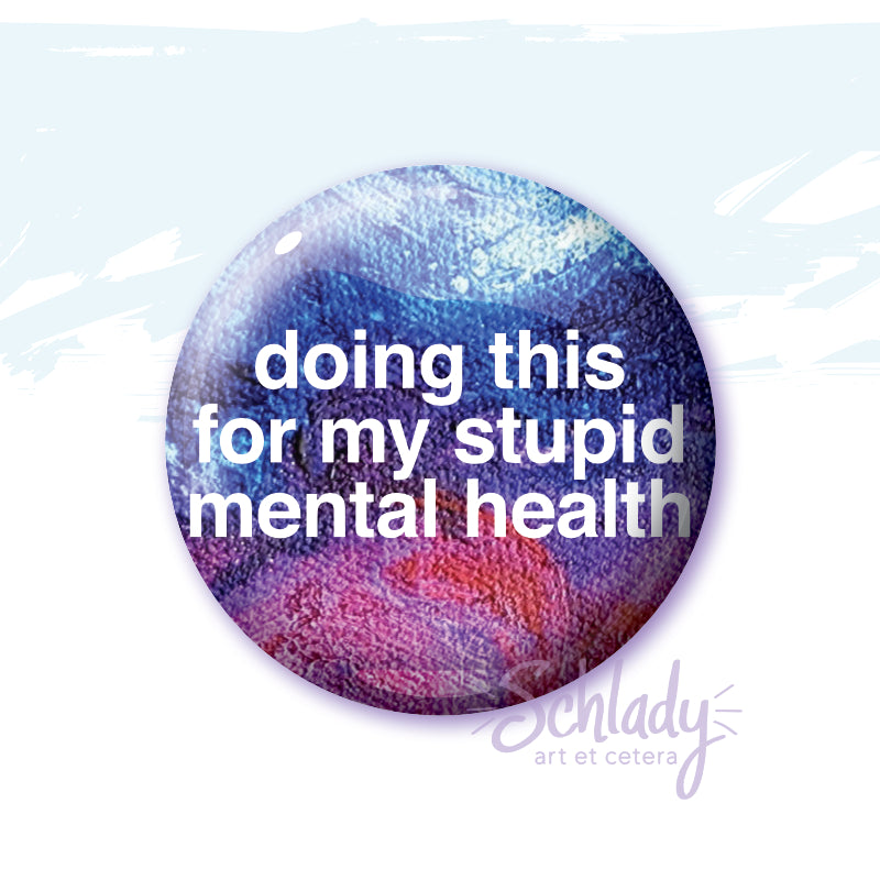 Doing This For My Stupid Mental Health - Button Pin