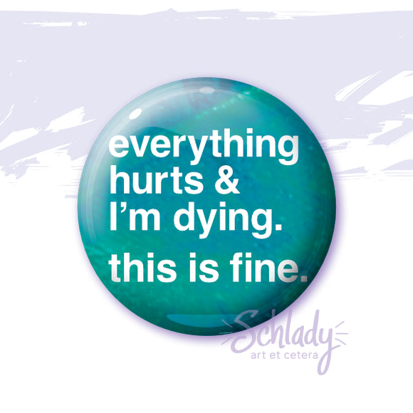 Everything Hurts & I'm Dying - Button Pin