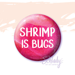 Shrimp Is Bugs - Button Pin