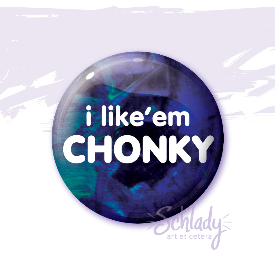 I Like'em Chonky - Button Pin