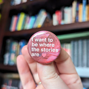 I Want To Be Where The Stories Are - Button Pin
