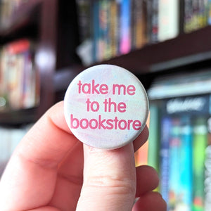 Take Me To The Bookstore - Button Pin