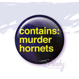 Contains Murder Hornets - Button Pin