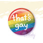 That's Gay - Pride Button Pin