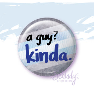 A Guy Kinda - Demigender Pride Button Pin