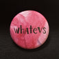 Whatevs - Button Pin