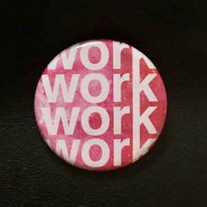 Work Work Work - Button Pin