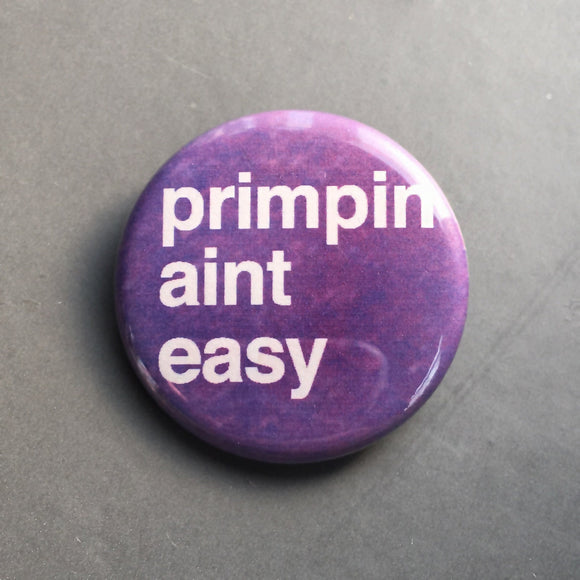Primpin Aint Easy - Button Pin