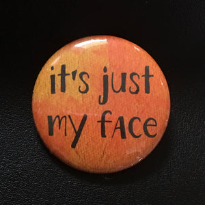 It's Just My Face - Button Pin