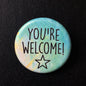 You're Welcome - Button Pin