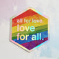 Love For All - Holographic Hexagon Sticker