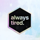 Always Tired - Holographic Hexagon Sticker